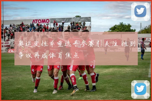 奥运变性举重选手参赛引关注 性别争议再成体育焦点