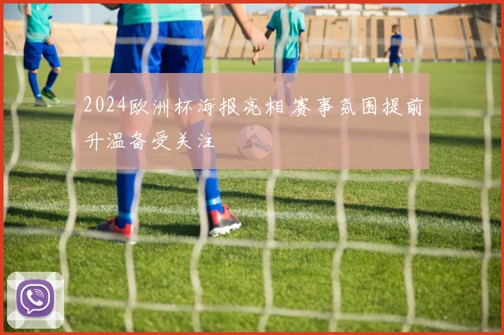 2024欧洲杯海报亮相 赛事氛围提前升温备受关注