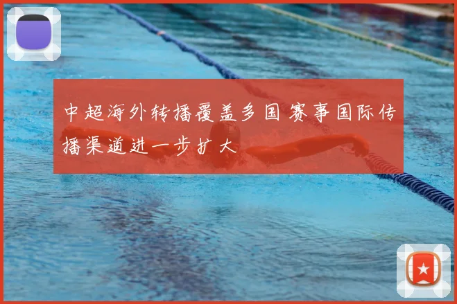 中超海外转播覆盖多国 赛事国际传播渠道进一步扩大