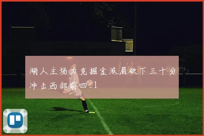 湖人主场力克掘金浓眉砍下三十分冲击西部前四_1