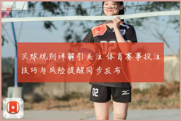 买球规则详解引关注 体育赛事投注技巧与风险提醒同步发布