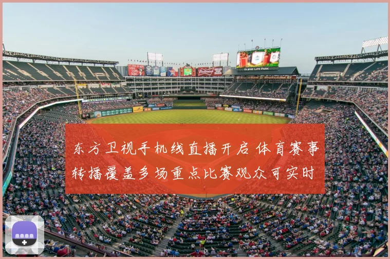 东方卫视手机线直播开启 体育赛事转播覆盖多场重点比赛观众可实时观看