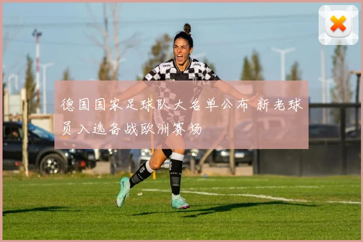 德国国家足球队大名单公布 新老球员入选备战欧洲赛场