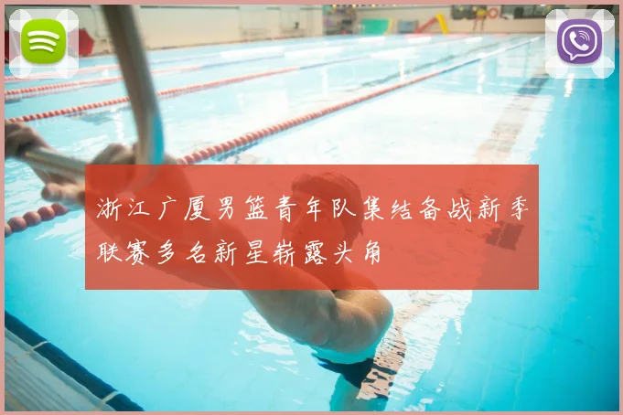 浙江广厦男篮青年队集结备战新季联赛多名新星崭露头角