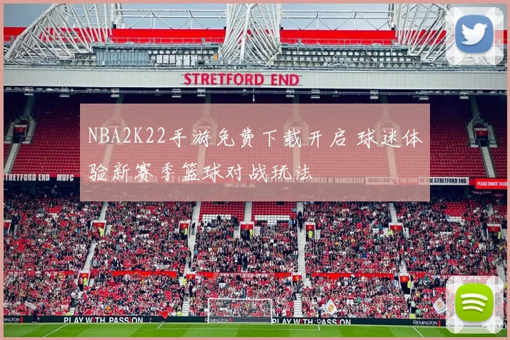 NBA2K22手游免费下载开启 球迷体验新赛季篮球对战玩法
