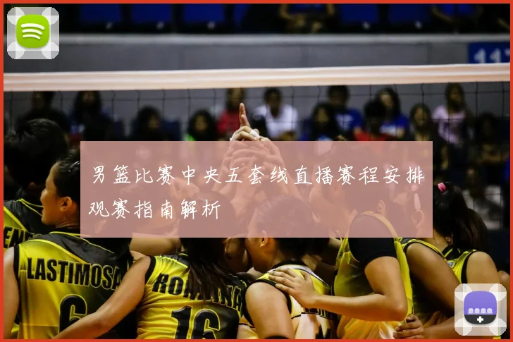 男篮比赛中央五套线直播赛程安排观赛指南解析