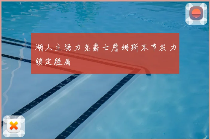 湖人主场力克爵士詹姆斯末节发力锁定胜局